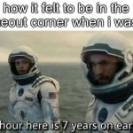 Funny Title | how it felt to be in the timeout corner when i was 5 | image tagged in interstellar 7 years,relatable | made w/ Imgflip meme maker