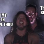 Get a move on small fry | THE TRUCK BEHIND ME; ME IN MY CAR IN THE DRIVE THRU | image tagged in aj styles undertaker | made w/ Imgflip meme maker
