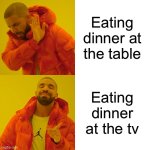 Eating with your family is lame. | Eating dinner at the table; Eating dinner at the tv | image tagged in memes,drake hotline bling | made w/ Imgflip meme maker