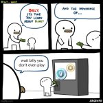 Billy Wastes Money | wait billy you
don't even play- | image tagged in billy wait | made w/ Imgflip meme maker