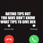 When your Best friend calls for dating tips | WHEN YOUR BEST FRIEND CALLING YOU TO GIVE HER; DATING TIPS BUT YOU HAVE DON'T KNOW WHAT TIPS TO GIVE HER | image tagged in incoming call | made w/ Imgflip meme maker