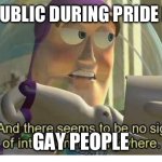 paranoiac | ME IN PUBLIC DURING PRIDE MONTH; GAY PEOPLE | image tagged in buzz lightyear no intelligent life,worst month of all time | made w/ Imgflip meme maker