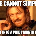 One Does Not Simply | ONE CANNOT SIMPLY... JUST GO INTO A PRIDE MONTH PARADE | image tagged in memes,one does not simply | made w/ Imgflip meme maker