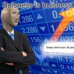 Buisness | Buisness is buisness; Totally didnt scam 2B people | image tagged in empty stonks | made w/ Imgflip meme maker