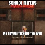 Steve's Lava Chicken! | SCHOOL FILTERS; ME TRYING TO SURF THE WEB | image tagged in steve's lava chicken | made w/ Imgflip meme maker