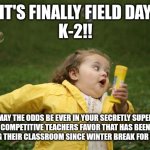 girl running | IT'S FINALLY FIELD DAY
K-2!! MAY THE ODDS BE EVER IN YOUR SECRETLY SUPER COMPETITIVE TEACHERS FAVOR THAT HAS BEEN TRAINING THEIR CLASSROOM SINCE WINTER BREAK FOR THIS DAY. | image tagged in girl running | made w/ Imgflip meme maker