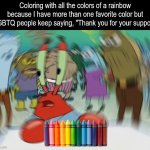 All I want is to finish my drawing | Coloring with all the colors of a rainbow because I have more than one favorite color but LGBTQ people keep saying, "Thank you for your support" | image tagged in memes,mr krabs blur meme,funny,lgbtq,pride month | made w/ Imgflip meme maker