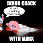 real | DOING CRACK; dude if you doing crack you die; WITH MARX | image tagged in crack p | made w/ Imgflip meme maker