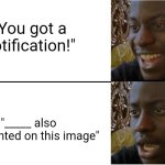 Useless notification | "You got a notification!"; "_____ also commented on this image" | image tagged in disappointed black guy | made w/ Imgflip meme maker