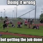 As long as you finish | Doing it wrong; but getting the job done | image tagged in gifs,jobs,wrong | made w/ Imgflip video-to-gif maker