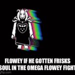 hideous thing to goat flying | FLOWEY IF HE GOTTEN FRISKS SOUL IN THE OMEGA FLOWEY FIGHT | image tagged in gifs,asriel,omega flowey,goat flying | made w/ Imgflip video-to-gif maker