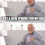 Hide the Pain Harold | I GOT A NEW IPHONE FOR MY KID; BEST TRADE EVER!!! | image tagged in memes,hide the pain harold | made w/ Imgflip meme maker