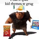 Grug | I call it ipad kid rhymes w grug | image tagged in grug | made w/ Imgflip meme maker