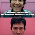 Squid Game | Men seeing a dark cover book 
with skeleton on it Thinking it as a horror book; Men after reading that book | image tagged in squid game | made w/ Imgflip meme maker