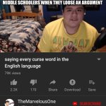 No words | NOBODY:
MIDDLE SCHOOLERS WHEN THEY LOOSE AN ARGUMENT | image tagged in saying every curse word in the english language | made w/ Imgflip meme maker