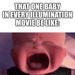 all the damn time | THAT ONE BABY IN EVERY ILLUMINATION MOVIE BE LIKE: | image tagged in illumination,movies | made w/ Imgflip meme maker