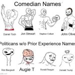 Who's the Funnier one? | Comedian Names; John Oliver; Jon Stewart; Stephen Colbert; Daniel Tosh; Politicans w/o Prior Experience Names; Augie T; Ronald Reagan; Rick Blangiardi; Donald Trump | image tagged in x in the past vs x now,comedy,politics | made w/ Imgflip meme maker