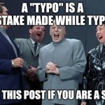 Sexo | A "TYPO" IS A MISTAKE MADE WHILE TYPING; LIKE THIS POST IF YOU ARE A SEXO | image tagged in memes,laughing villains,typo,typos,mistake | made w/ Imgflip meme maker