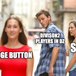 Distracted Boyfriend | DIVISON2 PLAYERS IN DZ; SHD; ROGE BUTTON | image tagged in memes,distracted boyfriend | made w/ Imgflip meme maker