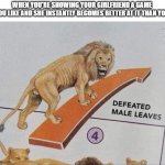 Defeated male leaves | WHEN YOU'RE SHOWING YOUR GIRLFRIEND A GAME YOU LIKE AND SHE INSTANTLY BECOMES BETTER AT IT THAN YOU | image tagged in defeated male leaves,memes,funny,gaming | made w/ Imgflip meme maker