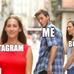 RIP boards | ME; BOARDS; INSTAGRAM | image tagged in memes,distracted boyfriend | made w/ Imgflip meme maker