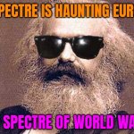 A Spectre Is Haunting Europe; The Spectre Of World War 3 | A SPECTRE IS HAUNTING EUROPE; THE SPECTRE OF WORLD WAR 3 | image tagged in karl marx,world war 3,russia,communism and capitalism,nuclear war,apocalypse | made w/ Imgflip meme maker