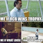 RCB VS PBKS #finals | ME IF RCB WINS TROPHY; ME IF VIRAT LOOSE; ME IF HOLY TRINITY GOT BROKEN | image tagged in memes,sad pablo escobar | made w/ Imgflip meme maker