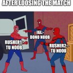 Spider Man Triple | AFTER LOOSING THE MATCH; IGL:- DONO NOOB; RUSHER1:- TU NOOB; RUSHER2:- TU NOOB | image tagged in spider man triple | made w/ Imgflip meme maker