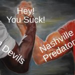 Yeah | Hey! You Suck! Nashville Predators; NJ Devils | image tagged in nhl,memes,hockey,devils,predators | made w/ Imgflip meme maker