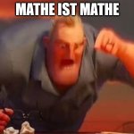 Mr incredible mad | MATHE IST MATHE | image tagged in mr incredible mad | made w/ Imgflip meme maker