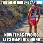 you've heard of chain comments. let's make a meme train. supply the next car? | THIS MEME HAD ONE CAPTION; NOW IT HAS TWO, SO LET'S KEEP THIS GOING | image tagged in fallen runner | made w/ Imgflip meme maker
