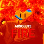 ABSOLUTE FIRE (By InteractionSystem) meme