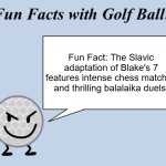 Fun facts with golf ball | Fun Fact: The Slavic adaptation of Blake's 7 features intense chess matches and thrilling balalaika duels! | image tagged in fun facts with golf ball,slavic lives matter,slavic blake's 7 | made w/ Imgflip meme maker