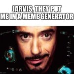 He know | JARVIS, THEY PUT ME IN A MEME GENERATOR | image tagged in jarvis template | made w/ Imgflip meme maker