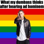 Punz | What my dumbass thinks after hearing ad hominem | image tagged in pride flag,eminem,memes | made w/ Imgflip meme maker