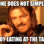 table dinners suck | ONE DOES NOT SIMPLY; ENJOY EATING AT THE TABLE | image tagged in memes,one does not simply | made w/ Imgflip meme maker