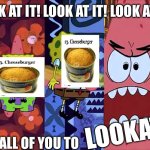 Look at it! | LOOK AT IT! LOOK AT IT! LOOK AT IT! LOOKATIT; I WANT ALL OF YOU TO | image tagged in look at it,memes | made w/ Imgflip meme maker