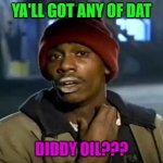 Diddy or Don't He | YA'LL GOT ANY OF DAT; DIDDY OIL??? | image tagged in memes,y'all got any more of that | made w/ Imgflip meme maker