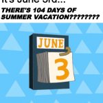 Happy june 3rd everyone | It's June 3rd... THERE'S 104 DAYS OF SUMMER VACATION???????? | image tagged in memes,june 3rd,phineas and ferb,tv shows,calendar | made w/ Imgflip meme maker