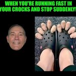 crock stop | WHEN YOU'RE RUNNING FAST IN YOUR CROCKS AND STOP SUDDENLY! | image tagged in crock stop,kewlew | made w/ Imgflip meme maker