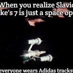 Slavic Blake's 7's Fleet | When you realize Slavic Blake's 7 is just a space opera; but everyone wears Adidas tracksuits | image tagged in slavic blake's 7's fleet,slavic lives matter,slavic blake's 7 | made w/ Imgflip meme maker