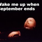 get it? | Wake me up when
September ends | image tagged in lenin,october revolution,russia,ussr,funny,green day | made w/ Imgflip meme maker