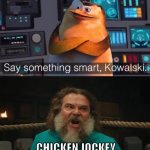 Say something smart Kowalski | CHICKEN JOCKEY | image tagged in say something smart kowalski | made w/ Imgflip meme maker