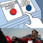 Doomscroll imgflip or get a life | GET A LIFE; DOOMSCROLL IMGFLIP; ME | image tagged in robotnik button | made w/ Imgflip meme maker