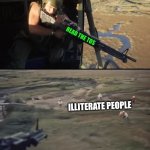 Shooting blanks | READ THE TOS; ILLITERATE PEOPLE | image tagged in helicopter moderating killer users | made w/ Imgflip meme maker
