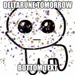its tomorrow | DELTARUNE TOMORROW; BOTTOM TEXT | image tagged in yippie confetti,deltarune | made w/ Imgflip meme maker