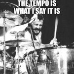 John Boham - Led Zeppelin Drummer | THE TEMPO IS WHAT I SAY IT IS | image tagged in john boham - led zeppelin drummer | made w/ Imgflip meme maker