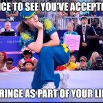Cringe part of your life | NICE TO SEE YOU'VE ACCEPTED; CRINGE AS PART OF YOUR LIFE | image tagged in raygun | made w/ Imgflip meme maker