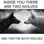 Please Upvote | AND THEY’RE BOTH WOLVES | image tagged in inside you there are two wolves,dumb,oh wow are you actually reading these tags,nice butt | made w/ Imgflip meme maker