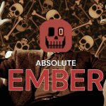 ABSOLUTE EMBER (by InteractionSystem) meme